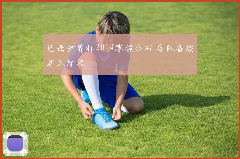 巴西世界杯2014赛程公布 各队备战进入阶段