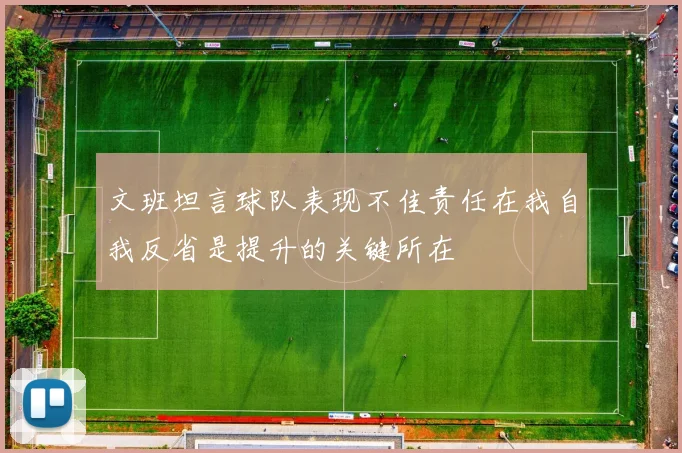 文班坦言球队表现不佳责任在我自我反省是提升的关键所在